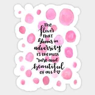 The flower that blooms in adversity is the most rare and beautiful flower of all Sticker